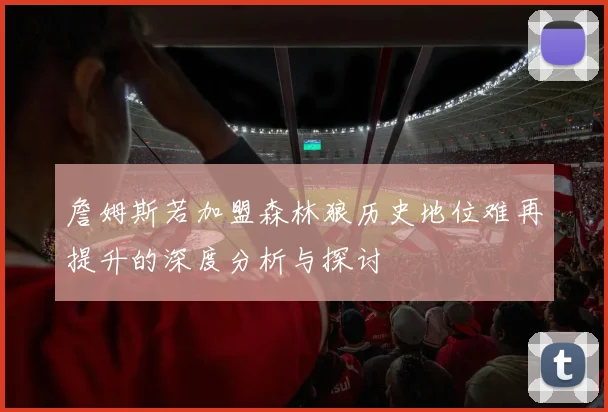 詹姆斯若加盟森林狼历史地位难再提升的深度分析与探讨