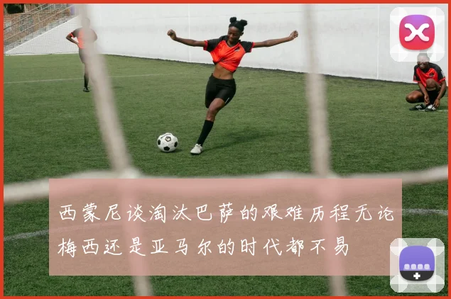 西蒙尼谈淘汰巴萨的艰难历程无论梅西还是亚马尔的时代都不易